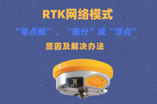 RTK網(wǎng)絡(luò)模式出現(xiàn)“單點(diǎn)解”、“差分”或“浮點(diǎn)”的原因以及解決辦法匯總
