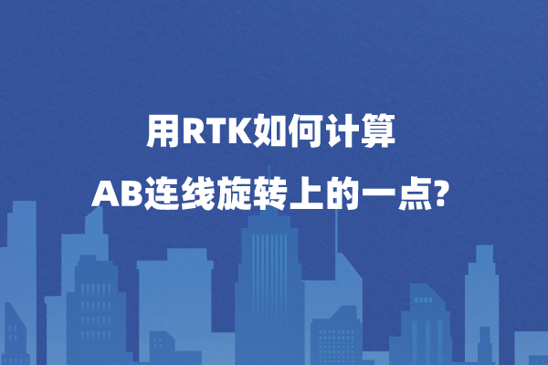 用RTK如何計(jì)算AB連線旋轉(zhuǎn)上的一點(diǎn)?用旋轉(zhuǎn)功能就可